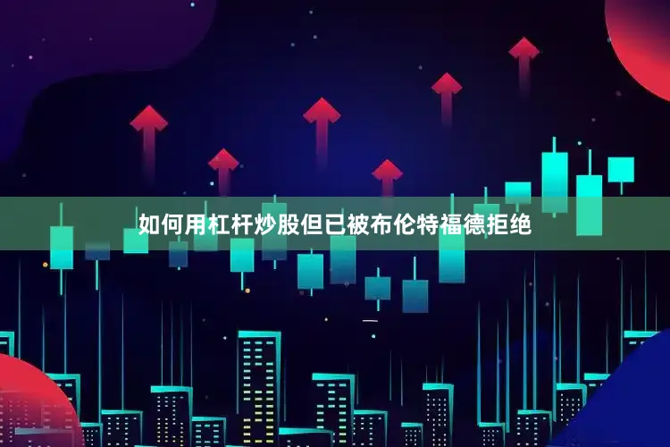 如何用杠杆炒股但已被布伦特福德拒绝