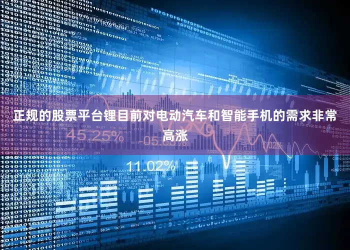 正规的股票平台锂目前对电动汽车和智能手机的需求非常高涨