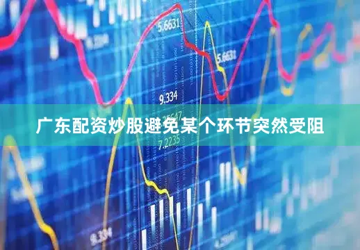 广东配资炒股避免某个环节突然受阻